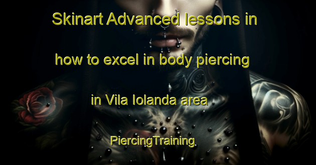 Skinart Advanced lessons in how to excel in body piercing in Vila Iolanda area | PiercingTraining | PiercingClasses | SkinartTraining-Brazil