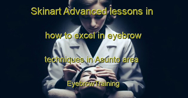 Skinart Advanced lessons in how to excel in eyebrow techniques in Asunto area | EyebrowTraining | EyebrowClasses | SkinartTraining-Brazil