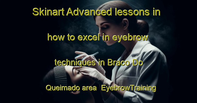 Skinart Advanced lessons in how to excel in eyebrow techniques in Braco Do Queimado area | EyebrowTraining | EyebrowClasses | SkinartTraining-Brazil