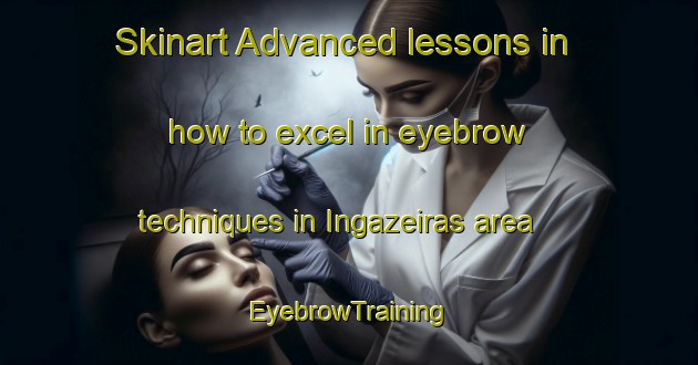 Skinart Advanced lessons in how to excel in eyebrow techniques in Ingazeiras area | EyebrowTraining | EyebrowClasses | SkinartTraining-Brazil