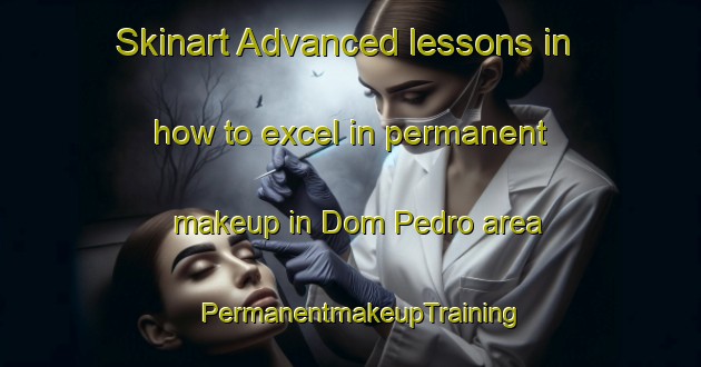 Skinart Advanced lessons in how to excel in permanent makeup in Dom Pedro area | PermanentmakeupTraining | PermanentmakeupClasses | SkinartTraining-Brazil
