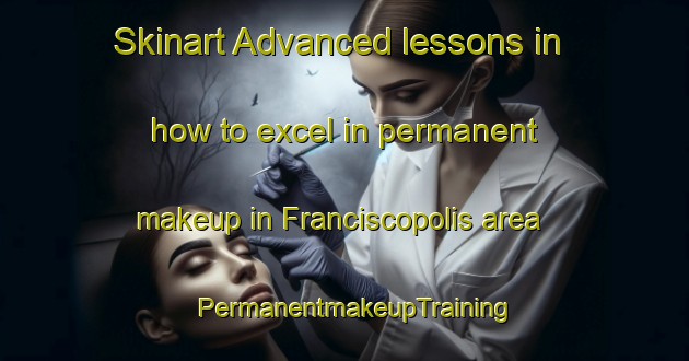 Skinart Advanced lessons in how to excel in permanent makeup in Franciscopolis area | PermanentmakeupTraining | PermanentmakeupClasses | SkinartTraining-Brazil