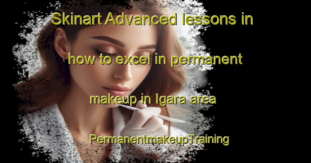 Skinart Advanced lessons in how to excel in permanent makeup in Igara area | PermanentmakeupTraining | PermanentmakeupClasses | SkinartTraining-Brazil