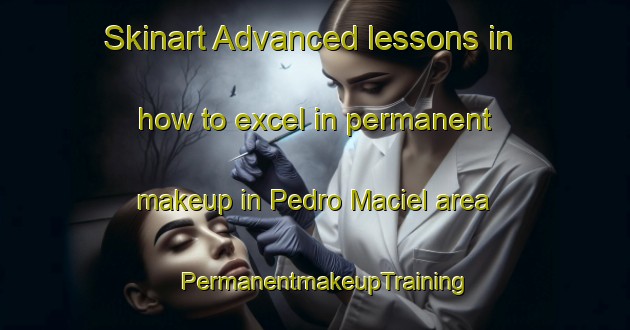 Skinart Advanced lessons in how to excel in permanent makeup in Pedro Maciel area | PermanentmakeupTraining | PermanentmakeupClasses | SkinartTraining-Brazil