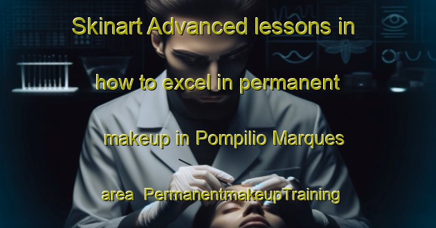Skinart Advanced lessons in how to excel in permanent makeup in Pompilio Marques area | PermanentmakeupTraining | PermanentmakeupClasses | SkinartTraining-Brazil