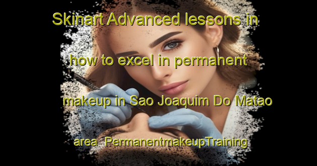 Skinart Advanced lessons in how to excel in permanent makeup in Sao Joaquim Do Matao area | PermanentmakeupTraining | PermanentmakeupClasses | SkinartTraining-Brazil
