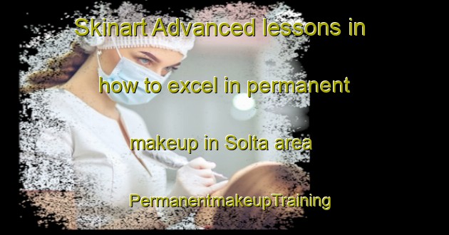 Skinart Advanced lessons in how to excel in permanent makeup in Solta area | PermanentmakeupTraining | PermanentmakeupClasses | SkinartTraining-Brazil