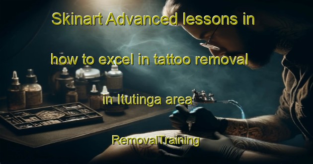 Skinart Advanced lessons in how to excel in tattoo removal in Itutinga area | RemovalTraining | RemovalClasses | SkinartTraining-Brazil
