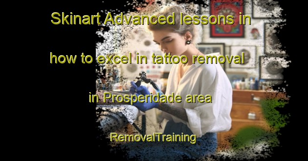 Skinart Advanced lessons in how to excel in tattoo removal in Prosperidade area | RemovalTraining | RemovalClasses | SkinartTraining-Brazil