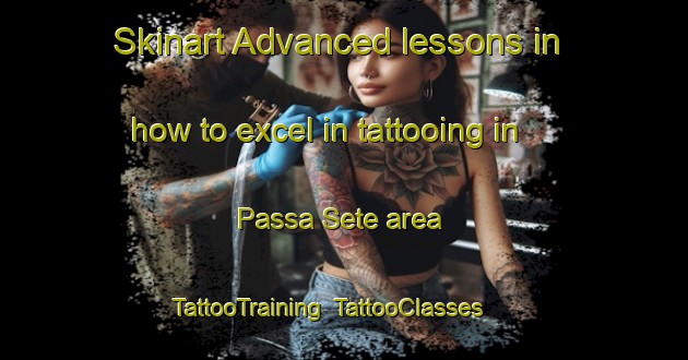 Skinart Advanced lessons in how to excel in tattooing in Passa Sete area | TattooTraining | TattooClasses | SkinartTraining-Brazil