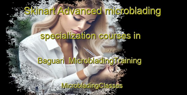 Skinart Advanced microblading specialization courses in Baguari | MicrobladingTraining | MicrobladingClasses | SkinartTraining-Brazil
