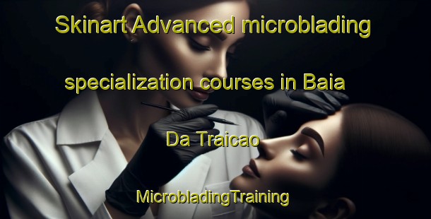 Skinart Advanced microblading specialization courses in Baia Da Traicao | #MicrobladingTraining #MicrobladingClasses #SkinartTraining-Brazil