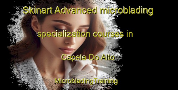 Skinart Advanced microblading specialization courses in Capela Do Alto | MicrobladingTraining | MicrobladingClasses | SkinartTraining-Brazil