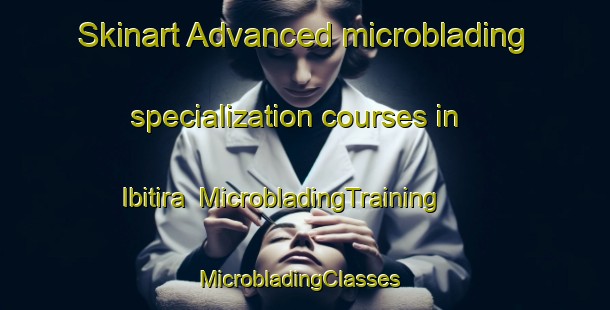 Skinart Advanced microblading specialization courses in Ibitira | MicrobladingTraining | MicrobladingClasses | SkinartTraining-Brazil