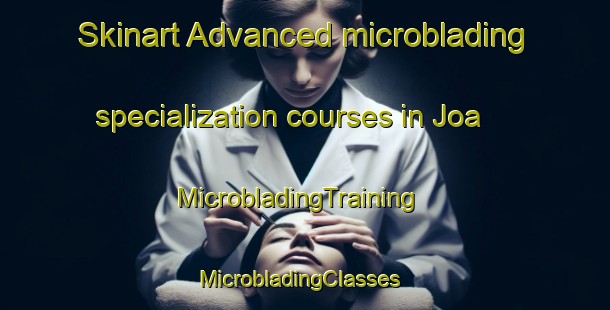 Skinart Advanced microblading specialization courses in Joa | MicrobladingTraining | MicrobladingClasses | SkinartTraining-Brazil