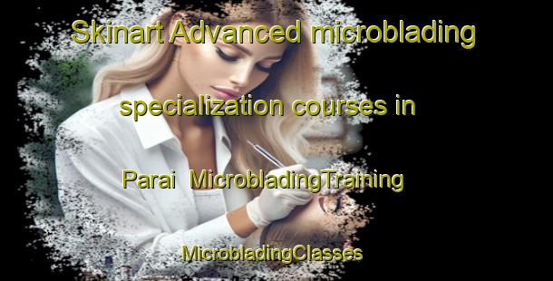 Skinart Advanced microblading specialization courses in Parai | MicrobladingTraining | MicrobladingClasses | SkinartTraining-Brazil