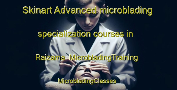 Skinart Advanced microblading specialization courses in Raizama | MicrobladingTraining | MicrobladingClasses | SkinartTraining-Brazil