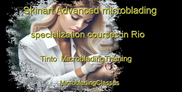 Skinart Advanced microblading specialization courses in Rio Tinto | MicrobladingTraining | MicrobladingClasses | SkinartTraining-Brazil