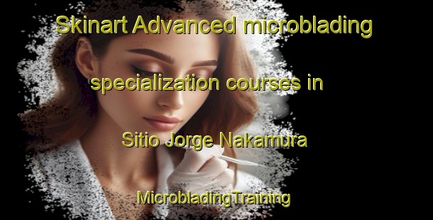 Skinart Advanced microblading specialization courses in Sitio Jorge Nakamura | #MicrobladingTraining #MicrobladingClasses #SkinartTraining-Brazil