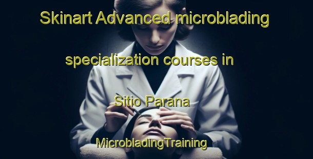 Skinart Advanced microblading specialization courses in Sitio Parana | MicrobladingTraining | MicrobladingClasses | SkinartTraining-Brazil