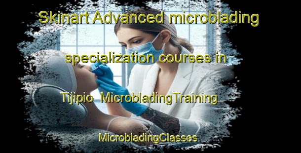 Skinart Advanced microblading specialization courses in Tijipio | MicrobladingTraining | MicrobladingClasses | SkinartTraining-Brazil