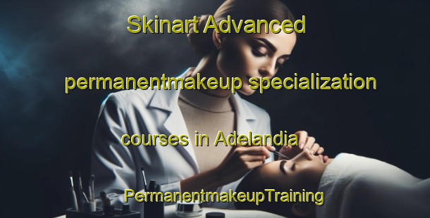 Skinart Advanced permanentmakeup specialization courses in Adelandia | #PermanentmakeupTraining #PermanentmakeupClasses #SkinartTraining-Brazil