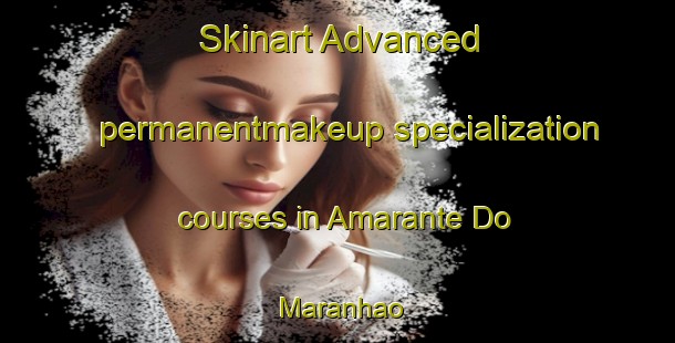 Skinart Advanced permanentmakeup specialization courses in Amarante Do Maranhao | PermanentmakeupTraining | PermanentmakeupClasses | SkinartTraining-Brazil