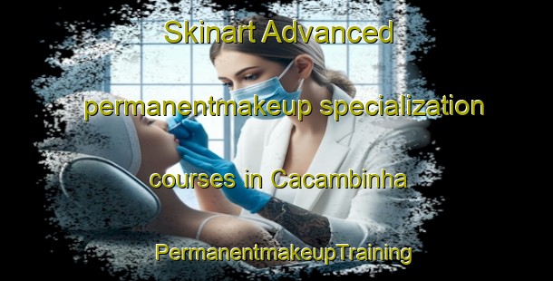 Skinart Advanced permanentmakeup specialization courses in Cacambinha | PermanentmakeupTraining | PermanentmakeupClasses | SkinartTraining-Brazil