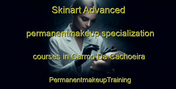 Skinart Advanced permanentmakeup specialization courses in Carmo Da Cachoeira | PermanentmakeupTraining | PermanentmakeupClasses | SkinartTraining-Brazil