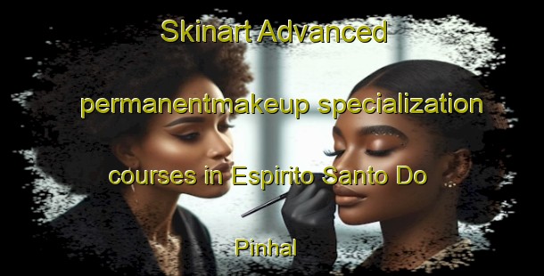 Skinart Advanced permanentmakeup specialization courses in Espirito Santo Do Pinhal | PermanentmakeupTraining | PermanentmakeupClasses | SkinartTraining-Brazil