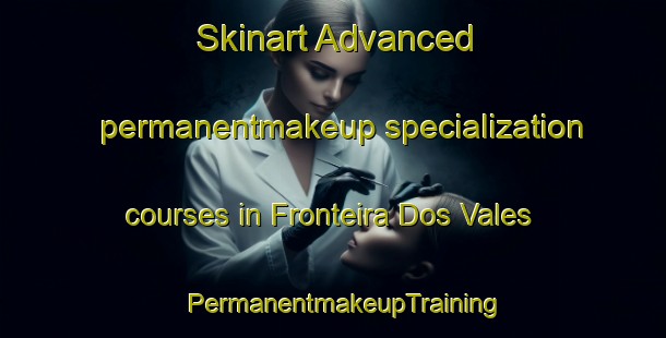 Skinart Advanced permanentmakeup specialization courses in Fronteira Dos Vales | PermanentmakeupTraining | PermanentmakeupClasses | SkinartTraining-Brazil