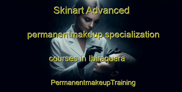 Skinart Advanced permanentmakeup specialization courses in Ibiraquera | PermanentmakeupTraining | PermanentmakeupClasses | SkinartTraining-Brazil