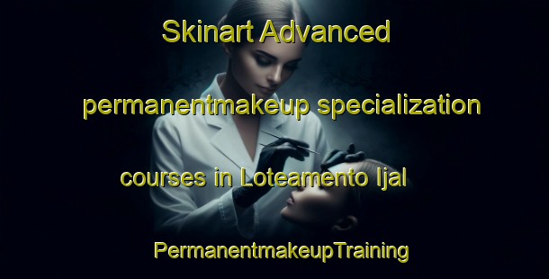 Skinart Advanced permanentmakeup specialization courses in Loteamento Ijal | PermanentmakeupTraining | PermanentmakeupClasses | SkinartTraining-Brazil