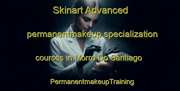 Skinart Advanced permanentmakeup specialization courses in Morro Do Santiago | PermanentmakeupTraining | PermanentmakeupClasses | SkinartTraining-Brazil