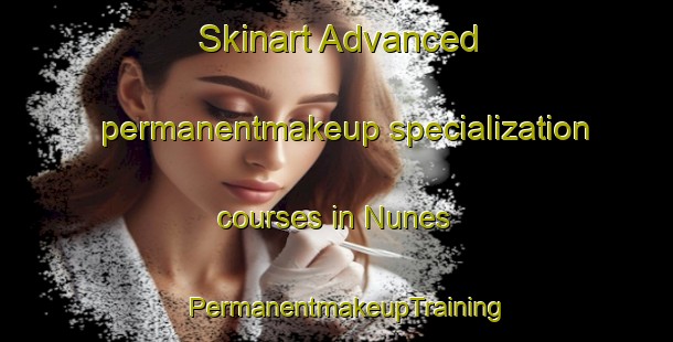Skinart Advanced permanentmakeup specialization courses in Nunes | PermanentmakeupTraining | PermanentmakeupClasses | SkinartTraining-Brazil