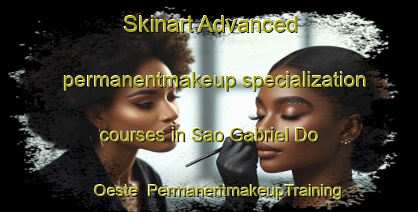 Skinart Advanced permanentmakeup specialization courses in Sao Gabriel Do Oeste | PermanentmakeupTraining | PermanentmakeupClasses | SkinartTraining-Brazil