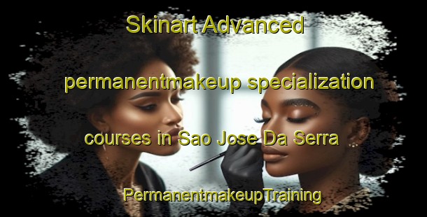 Skinart Advanced permanentmakeup specialization courses in Sao Jose Da Serra | #PermanentmakeupTraining #PermanentmakeupClasses #SkinartTraining-Brazil