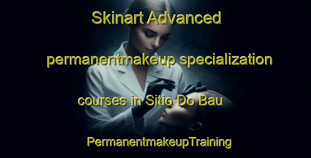 Skinart Advanced permanentmakeup specialization courses in Sitio Do Bau | PermanentmakeupTraining | PermanentmakeupClasses | SkinartTraining-Brazil