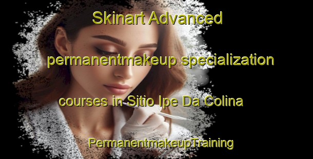 Skinart Advanced permanentmakeup specialization courses in Sitio Ipe Da Colina | PermanentmakeupTraining | PermanentmakeupClasses | SkinartTraining-Brazil