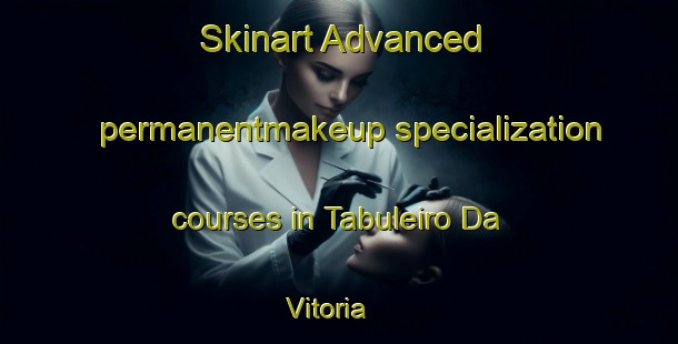 Skinart Advanced permanentmakeup specialization courses in Tabuleiro Da Vitoria | PermanentmakeupTraining | PermanentmakeupClasses | SkinartTraining-Brazil