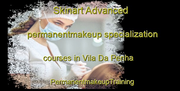 Skinart Advanced permanentmakeup specialization courses in Vila Da Penha | PermanentmakeupTraining | PermanentmakeupClasses | SkinartTraining-Brazil