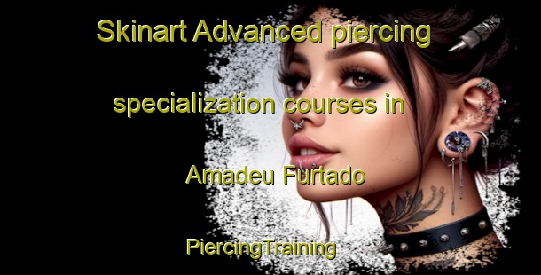 Skinart Advanced piercing specialization courses in Amadeu Furtado | PiercingTraining | PiercingClasses | SkinartTraining-Brazil