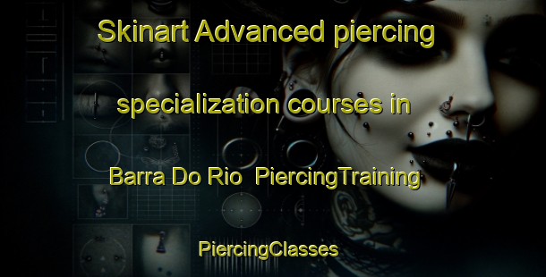 Skinart Advanced piercing specialization courses in Barra Do Rio | PiercingTraining | PiercingClasses | SkinartTraining-Brazil
