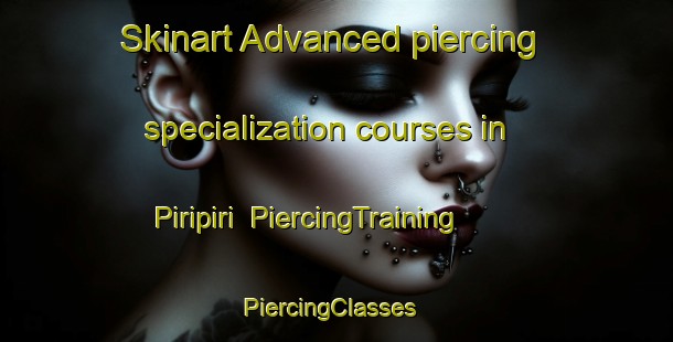 Skinart Advanced piercing specialization courses in Piripiri | PiercingTraining | PiercingClasses | SkinartTraining-Brazil