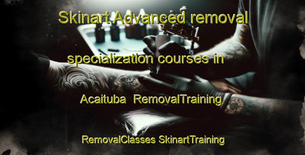 Skinart Advanced removal specialization courses in Acaituba | #RemovalTraining #RemovalClasses #SkinartTraining-Brazil