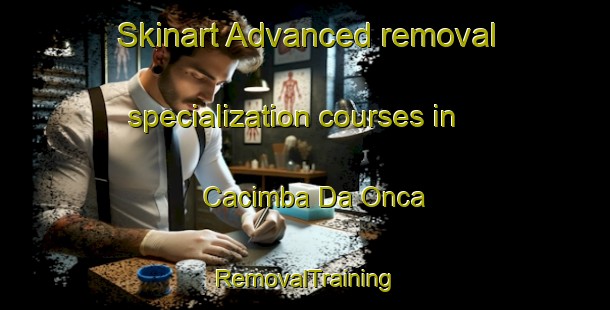 Skinart Advanced removal specialization courses in Cacimba Da Onca | RemovalTraining | RemovalClasses | SkinartTraining-Brazil
