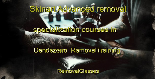 Skinart Advanced removal specialization courses in Dendezeiro | RemovalTraining | RemovalClasses | SkinartTraining-Brazil