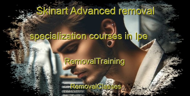 Skinart Advanced removal specialization courses in Ipe | RemovalTraining | RemovalClasses | SkinartTraining-Brazil