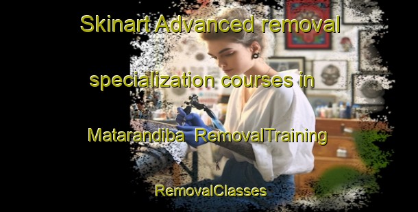 Skinart Advanced removal specialization courses in Matarandiba | RemovalTraining | RemovalClasses | SkinartTraining-Brazil