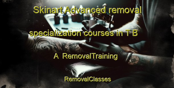 Skinart Advanced removal specialization courses in T B A | RemovalTraining | RemovalClasses | SkinartTraining-Brazil